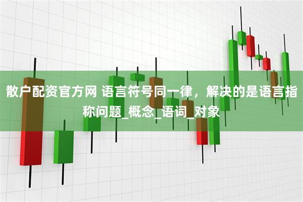 散户配资官方网 语言符号同一律，解决的是语言指称问题_概念_语词_对象
