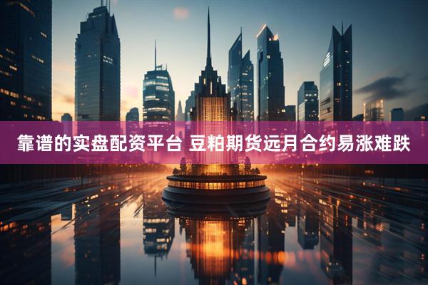 靠谱的实盘配资平台 豆粕期货远月合约易涨难跌